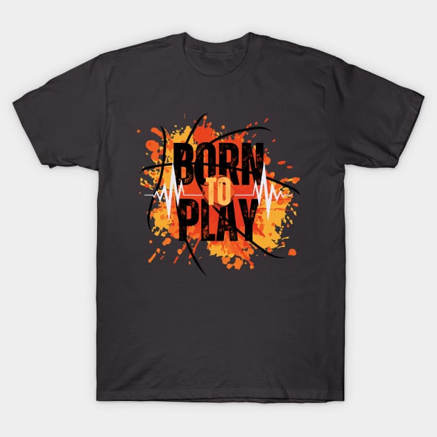 Born to Play T-Shirt by jagama42